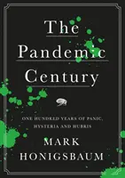 Pandémiás évszázad - Száz év pánik, hisztéria és önhittség - Pandemic Century - One Hundred Years of Panic, Hysteria and Hubris