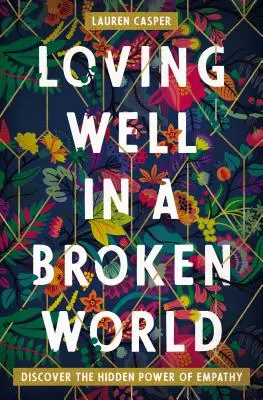 Loving Well in a Broken World: Fedezd fel az empátia rejtett erejét - Loving Well in a Broken World: Discover the Hidden Power of Empathy