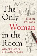 Az egyetlen nő a szobában: Miért a tudomány még mindig a fiúk klubja - The Only Woman in the Room: Why Science Is Still a Boys' Club