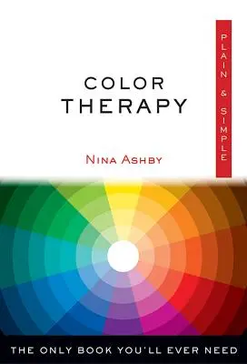 Színterápia egyszerűen és világosan: Az egyetlen könyv, amire valaha is szüksége lesz - Color Therapy Plain & Simple: The Only Book You'll Ever Need