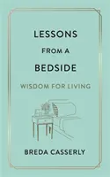 Tanulságok egy betegágy mellől - Bölcsesség az élethez - Lessons from a Bedside - Wisdom For Living