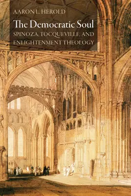 A demokratikus lélek: Spinoza, Tocqueville és a felvilágosodás teológiája - The Democratic Soul: Spinoza, Tocqueville, and Enlightenment Theology