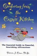 Rendelés a kozmikus konyhából: Az erőteljes, tápláló megerősítések alapvető útmutatója - Ordering from the Cosmic Kitchen: The Essential Guide to Powerful, Nourishing Affirmations