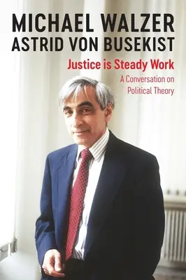 Justice Is Steady Work: Beszélgetés a politikai elméletről - Justice Is Steady Work: A Conversation on Political Theory