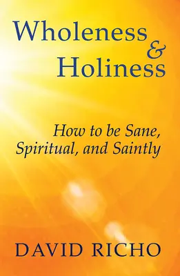 Egészség és szentség: Hogyan legyünk épelméjűek, spirituálisak és szentek? - Wholeness and Holiness: How to Be Sane, Spiritual, and Saintly