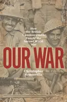 A mi háborúnk: Hogyan harcolt a Brit Nemzetközösség a második világháborúban - Our War: How the British Commonwealth Fought the Second World War