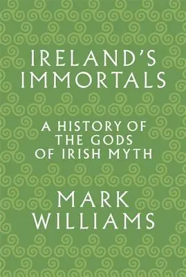 Írország halhatatlanjai: Az ír mítoszok isteneinek története - Ireland's Immortals: A History of the Gods of Irish Myth