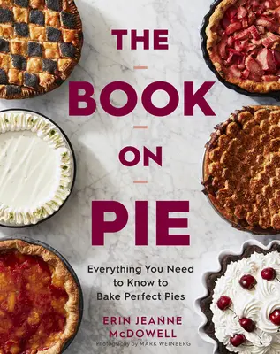 A pite könyve: Minden, amit a tökéletes piték sütéséhez tudni kell - The Book on Pie: Everything You Need to Know to Bake Perfect Pies