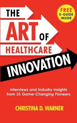 Az egészségügyi innováció művészete: Interjúk és ágazati meglátások 35 úttörőtől, akik megváltoztatják a játékszabályokat - The Art of Healthcare Innovation: Interviews and Industry Insights from 35 Game-Changing Pioneers