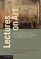 Előadások a művészetről: Válogatott előadások az Acadmie Royale de Peinture et de Sculpture 1667-1772-ből - Lectures on Art: Selected Confrences from the Acadmie Royale de Peinture Et de Sculpture, 1667-1772