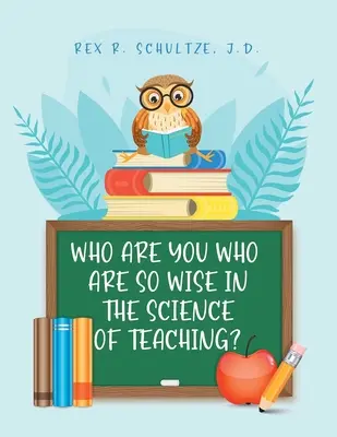 Kik vagytok ti, akik oly bölcsek a tanítás tudományában? - Who Are You Who Are So Wise in the Science of Teaching?