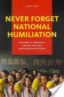 Soha ne felejtsd el a nemzeti megaláztatást: Történelmi emlékezet a kínai politikában és külkapcsolatokban - Never Forget National Humiliation: Historical Memory in Chinese Politics and Foreign Relations