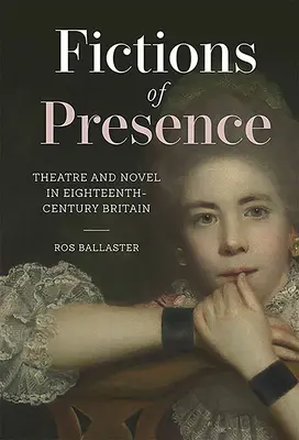 A jelenlét fikciói: Színház és regény a tizennyolcadik századi Nagy-Britanniában - Fictions of Presence: Theatre and Novel in Eighteenth-Century Britain