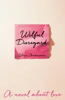 Szándékos mellőzés - Egy regény a szerelemről - Wilful Disregard - A Novel About Love