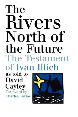 A jövő északi folyói: Ivan Illich testamentuma - The Rivers North of the Future: The Testament of Ivan Illich