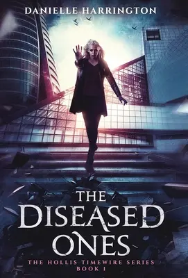 A megbetegedettek: A Hollis Timewire sorozat 1. könyve - The Diseased Ones: The Hollis Timewire Series Book 1