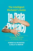 Az intelligens marketingszakember útmutatója az adatvédelemhez: A nagy adatok hatása az ügyfelek bizalmára - The Intelligent Marketer's Guide to Data Privacy: The Impact of Big Data on Customer Trust