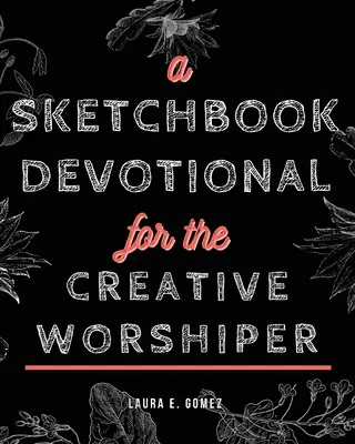 A Sketchbook Devotional for the Creative Worshiper (Áhítat a kreatív imádók számára) - A Sketchbook Devotional for the Creative Worshiper