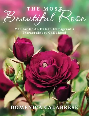 A legszebb rózsa: Egy olasz bevándorló rendkívüli gyermekkorának emlékiratai - The Most Beautiful Rose: Memoir Of An Italian Immigrant's Extraordinary Childhood