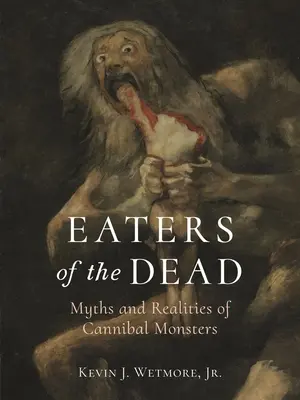 Halálfalók: A kannibálszörnyek mítoszai és valósága - Eaters of the Dead: Myths and Realities of Cannibal Monsters