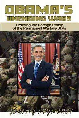 Obama véget nem érő háborúi: Az állandó hadviselő állam külpolitikájának frontvonala - Obama's Unending Wars: Fronting the Foreign Policy of the Permanent Warfare State