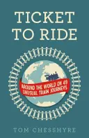 Ticket to Ride: 49 szokatlan vonatút a világ körül: A világ körül 49 szokatlan vonatútvonalon - Ticket to Ride: Around the World on 49 Unusual Train Journeys: Around the World on 49 Unusual Train Journeys