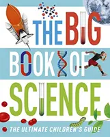 A tudomány nagy könyve - A végső gyermekútmutató - Big Book of Science - The Ultimate Children's Guide