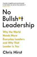 No Bullsh*t Leadership - Miért van szüksége a világnak több hétköznapi vezetőre, és miért te vagy az a vezető? - No Bullsh*t Leadership - Why the World Needs More Everyday Leaders and Why That Leader Is You