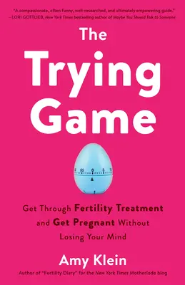 A próbálkozó játék: Túljutni a termékenységi kezelésen és teherbe esni anélkül, hogy elveszítenéd az eszed - The Trying Game: Get Through Fertility Treatment and Get Pregnant Without Losing Your Mind