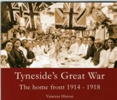 Tyneside's Great War - The Home Front 1914-1918 (Tyneside's Great War - A hazai front 1914-1918) - Tyneside's Great War - The Home Front 1914-1918