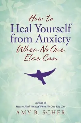 Hogyan gyógyítsd ki magad a szorongásból, amikor senki más nem képes rá? - How to Heal Yourself from Anxiety When No One Else Can