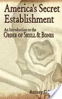 Amerika titkos berendezkedése: Bevezetés a Koponya és Csontok Rendjébe - America's Secret Establishment: An Introduction to the Order of Skull & Bones