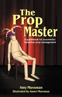 The Prop Master: Útmutató a sikeres színházi kellékkezeléshez - The Prop Master: A Guidebook for Successful Theatrical Prop Management