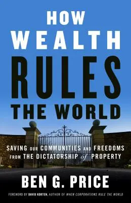 Hogyan uralja a gazdagság a világot: Közösségünk és szabadságunk megmentése a tulajdon diktatúrájától - How Wealth Rules the World: Saving Our Communities and Freedoms from the Dictatorship of Property