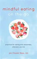 Mindful Eating on the Go: Gyakorlatok a tudatos étkezéshez, bárhol is legyél - Mindful Eating on the Go: Practices for Eating with Awareness, Wherever You Are