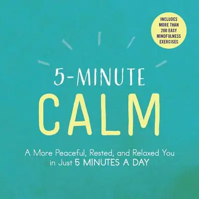 5 perces nyugalom: Békésebb, kipihentebb és nyugodtabb önmagad mindössze napi 5 perc alatt - 5-Minute Calm: A More Peaceful, Rested, and Relaxed You in Just 5 Minutes a Day