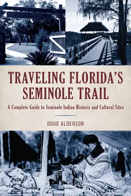 Utazás a floridai Seminole-ösvényen: Teljes útikalauz a seminole indiánok történelmi és kulturális helyszíneihez - Traveling Florida's Seminole Trail: A Complete Guide to Seminole Indian Historic and Cultural Sites