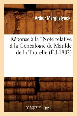 Rponse La Note Relative La Gnalogie de Maulde de la Tourelle (szerk. 1882) - Rponse  La Note Relative  La Gnalogie de Maulde de la Tourelle (Ed.1882)