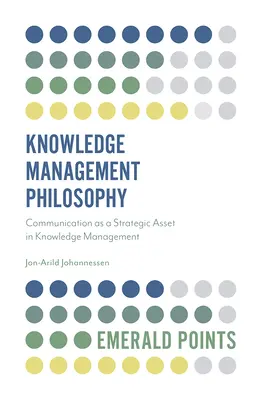 A tudásmenedzsment filozófiája: A kommunikáció mint stratégiai eszköz a tudásmenedzsmentben - Knowledge Management Philosophy: Communication as a Strategic Asset in Knowledge Management