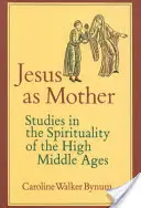 Jézus mint anya, 16.: Tanulmányok a magas középkor lelkiségéről - Jesus as Mother, 16: Studies in the Spirituality of the High Middle Ages