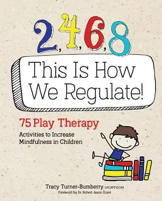 2, 4, 6, 8 Így szabályozunk: 75 játékterápiás tevékenység a gyermekek tudatosságának növelésére - 2, 4, 6, 8 This Is How We Regulate: 75 Play Therapy Activities to Increase Mindfulness in Children