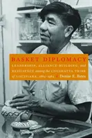 Kosaras diplomácia: Leadership, Alliance-Building, and Resilience Among the Coushatta Tribe of Louisiana, 1884-1984 - Basket Diplomacy: Leadership, Alliance-Building, and Resilience Among the Coushatta Tribe of Louisiana, 1884-1984