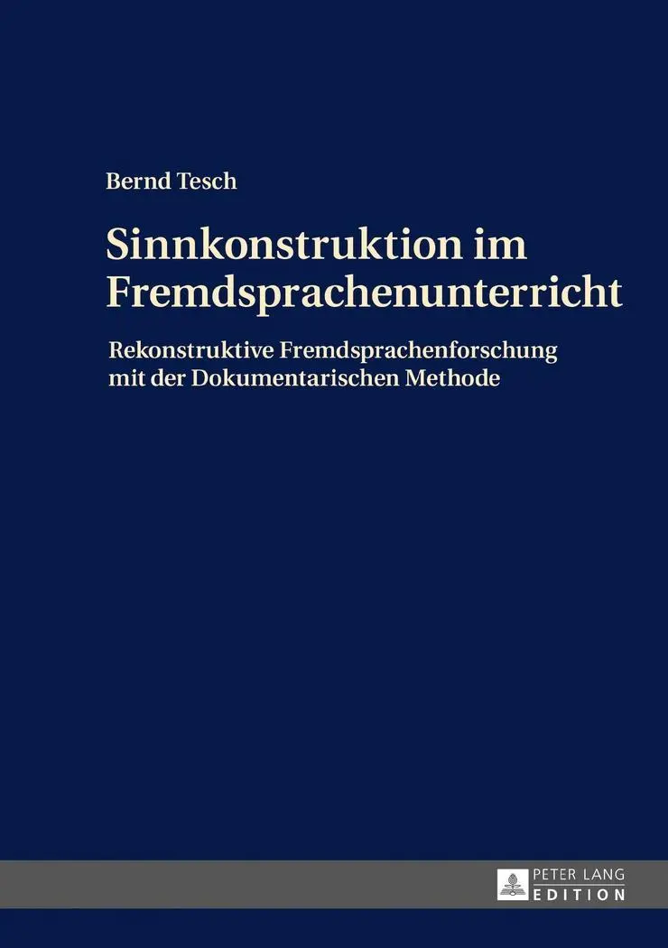 Az értelem konstruálása az idegen nyelvi osztályteremben: Rekonstruktív idegennyelv-kutatás a dokumentációs módszerrel - Sinnkonstruktion Im Fremdsprachenunterricht: Rekonstruktive Fremdsprachenforschung Mit Der Dokumentarischen Methode