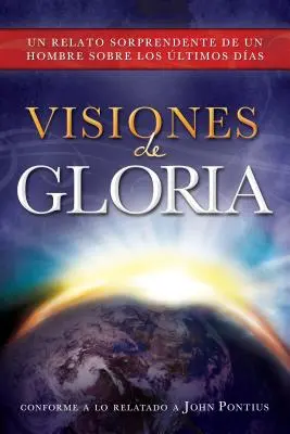 Visiones de Gloria: Un Relato Sorprendente de un Hombre Sobre los Ultimos Dias (A végső napok története) - Visiones de Gloria: Un Relato Sorprendente de un Hombre Sobre los Ultimos Dias