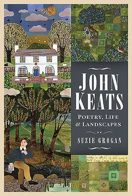 John Keats: Keats: Költészet, élet és tájak - John Keats: Poetry, Life and Landscapes