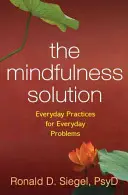 A mindfulness megoldás: Mindennapi gyakorlatok a mindennapi problémákra - The Mindfulness Solution: Everyday Practices for Everyday Problems