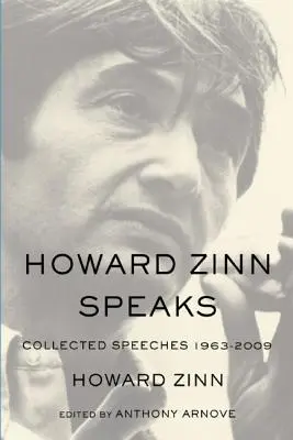 Howard Zinn beszél: Összegyűjtött beszédek 1963-2009 - Howard Zinn Speaks: Collected Speeches 1963-2009