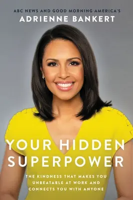 A rejtett szupererőd: A kedvesség, amely verhetetlenné tesz a munkában és összeköt bárkivel - Your Hidden Superpower: The Kindness That Makes You Unbeatable at Work and Connects You with Anyone