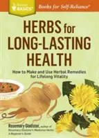 Gyógynövények a hosszan tartó egészségért: How to Make and Use Herbal Remedies for Lifelong Vitality. a Storey Basics(r) cím - Herbs for Long-Lasting Health: How to Make and Use Herbal Remedies for Lifelong Vitality. a Storey Basics(r) Title