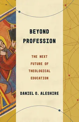 A szakmán túl: A teológiai oktatás következő jövője - Beyond Profession: The Next Future of Theological Education